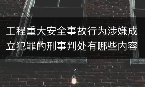 工程重大安全事故行为涉嫌成立犯罪的刑事判处有哪些内容