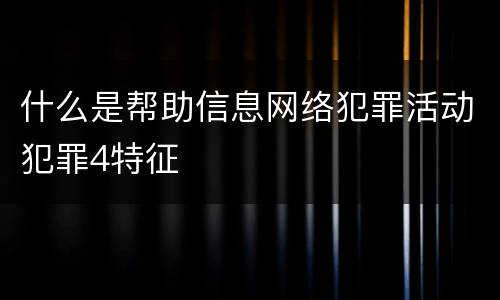 什么是帮助信息网络犯罪活动犯罪4特征