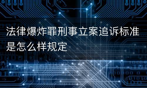 法律爆炸罪刑事立案追诉标准是怎么样规定
