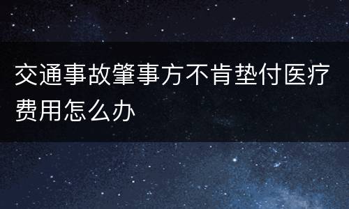 交通事故肇事方不肯垫付医疗费用怎么办