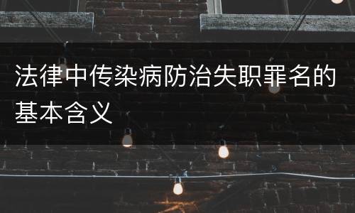 法律中传染病防治失职罪名的基本含义