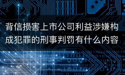 背信损害上市公司利益涉嫌构成犯罪的刑事判罚有什么内容