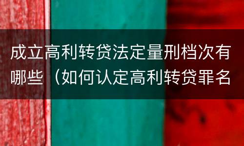 成立高利转贷法定量刑档次有哪些（如何认定高利转贷罪名成立）