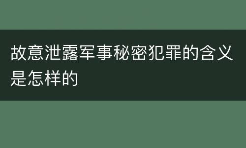 故意泄露军事秘密犯罪的含义是怎样的