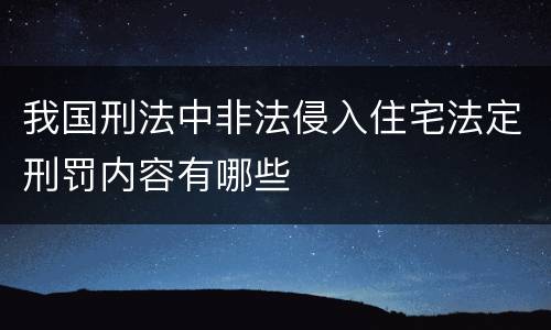 我国刑法中非法侵入住宅法定刑罚内容有哪些