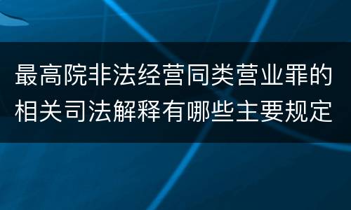 最高院非法经营同类营业罪的相关司法解释有哪些主要规定