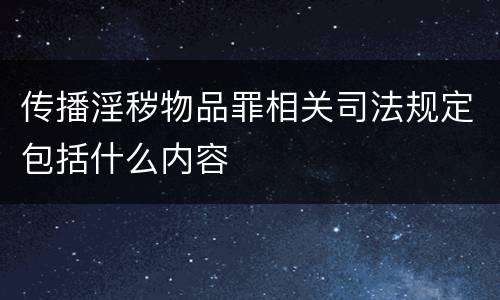 传播淫秽物品罪相关司法规定包括什么内容