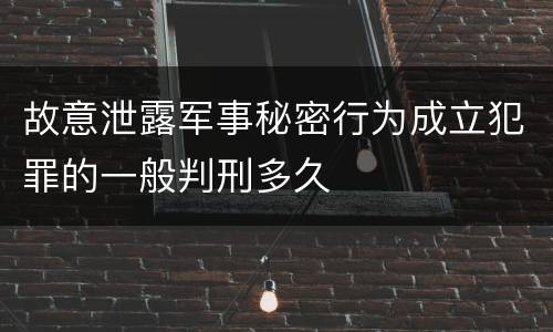 故意泄露军事秘密行为成立犯罪的一般判刑多久