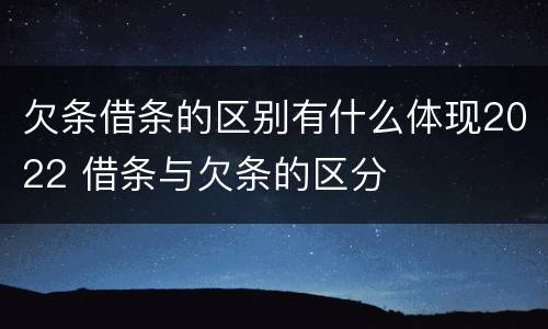欠条借条的区别有什么体现2022 借条与欠条的区分