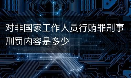 对非国家工作人员行贿罪刑事刑罚内容是多少