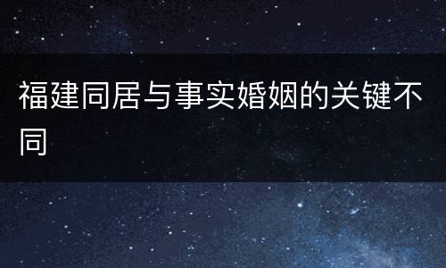 福建同居与事实婚姻的关键不同