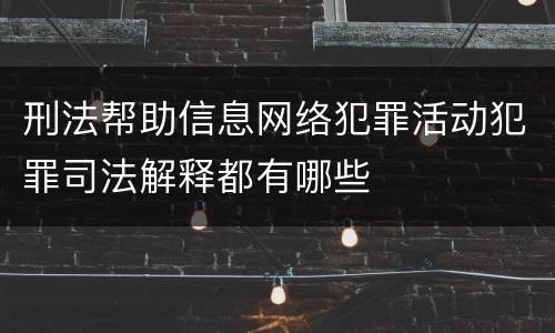 刑法帮助信息网络犯罪活动犯罪司法解释都有哪些