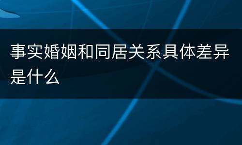 事实婚姻和同居关系具体差异是什么