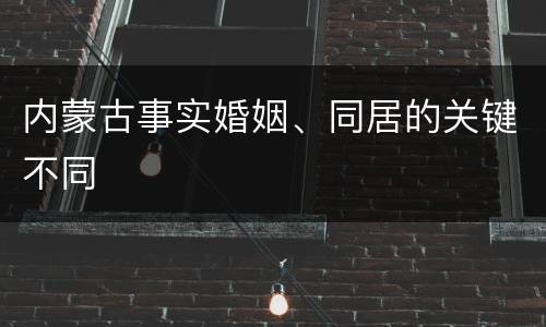内蒙古事实婚姻、同居的关键不同