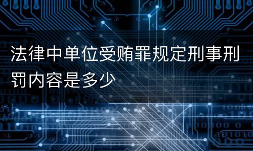 法律中单位受贿罪规定刑事刑罚内容是多少