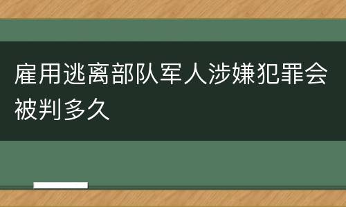 雇用逃离部队军人涉嫌犯罪会被判多久