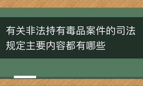 有关非法持有毒品案件的司法规定主要内容都有哪些