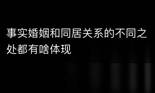 事实婚姻和同居关系的不同之处都有啥体现