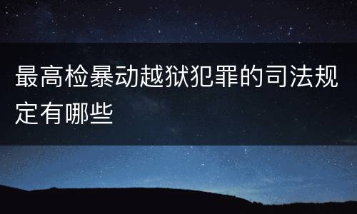 最高检暴动越狱犯罪的司法规定有哪些