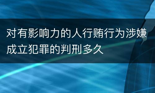 对有影响力的人行贿行为涉嫌成立犯罪的判刑多久