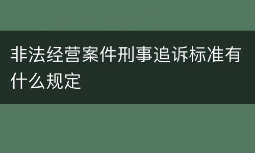 非法经营案件刑事追诉标准有什么规定