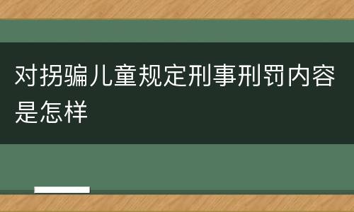 对拐骗儿童规定刑事刑罚内容是怎样