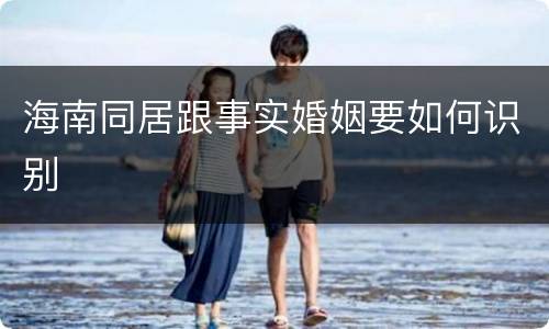 海南同居跟事实婚姻要如何识别