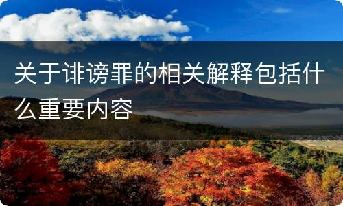 关于诽谤罪的相关解释包括什么重要内容