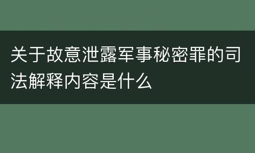 关于故意泄露军事秘密罪的司法解释内容是什么