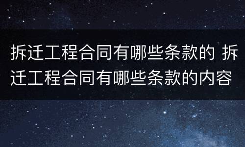 拆迁工程合同有哪些条款的 拆迁工程合同有哪些条款的内容