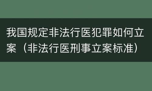 我国规定非法行医犯罪如何立案（非法行医刑事立案标准）