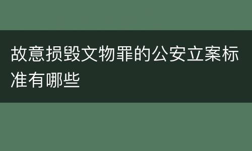 故意损毁文物罪的公安立案标准有哪些