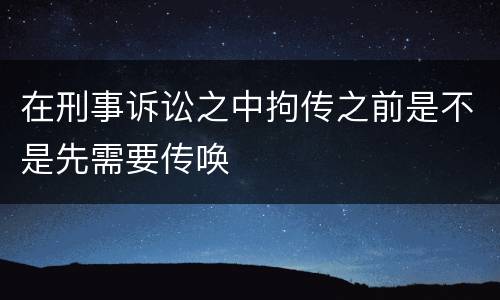 在刑事诉讼之中拘传之前是不是先需要传唤