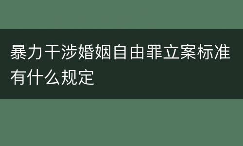暴力干涉婚姻自由罪立案标准有什么规定