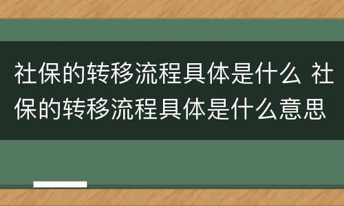 社保的转移流程具体是什么 社保的转移流程具体是什么意思