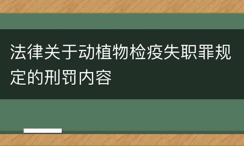 法律关于动植物检疫失职罪规定的刑罚内容