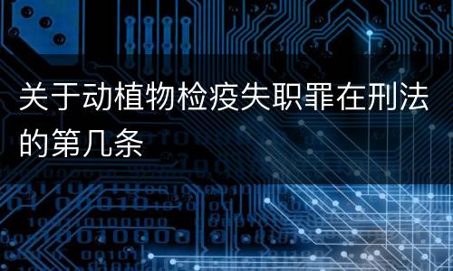 关于动植物检疫失职罪在刑法的第几条