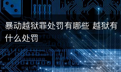 暴动越狱罪处罚有哪些 越狱有什么处罚