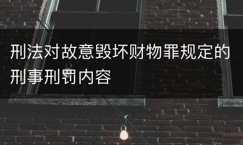 刑法对故意毁坏财物罪规定的刑事刑罚内容