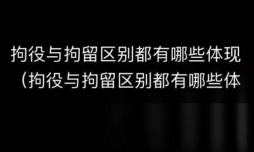拘役与拘留区别都有哪些体现（拘役与拘留区别都有哪些体现呢）