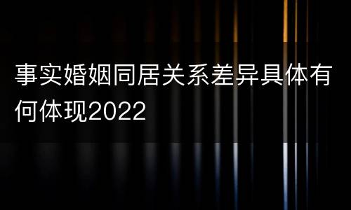 事实婚姻同居关系差异具体有何体现2022