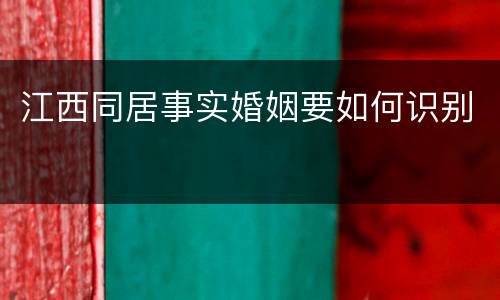 江西同居事实婚姻要如何识别