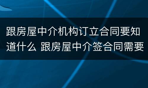 跟房屋中介机构订立合同要知道什么 跟房屋中介签合同需要注意什么