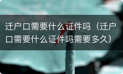 迁户口需要什么证件吗（迁户口需要什么证件吗需要多久）