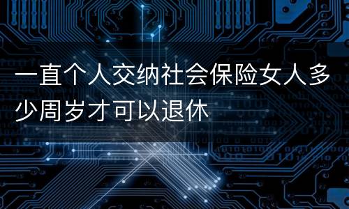 一直个人交纳社会保险女人多少周岁才可以退休