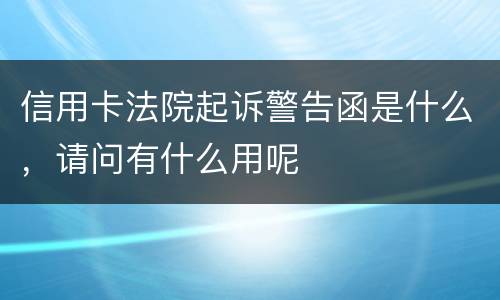信用卡法院起诉警告函是什么，请问有什么用呢