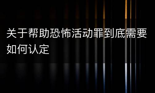 关于帮助恐怖活动罪到底需要如何认定