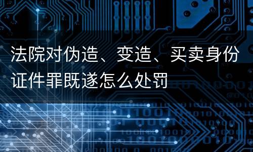 法院对伪造、变造、买卖身份证件罪既遂怎么处罚