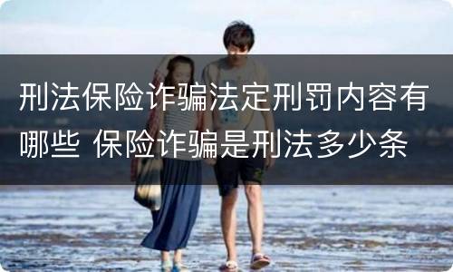 刑法保险诈骗法定刑罚内容有哪些 保险诈骗是刑法多少条