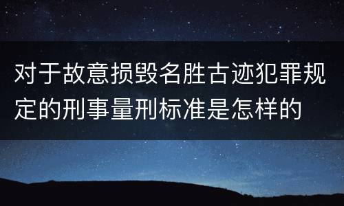 对于故意损毁名胜古迹犯罪规定的刑事量刑标准是怎样的